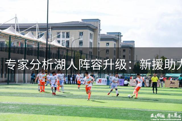 专家分析湖人阵容升级：新援助力东契奇 续约里夫斯成关键