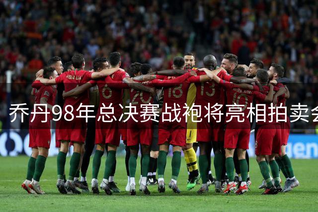 乔丹98年总决赛战袍将亮相拍卖会 预估成交价达1.5亿