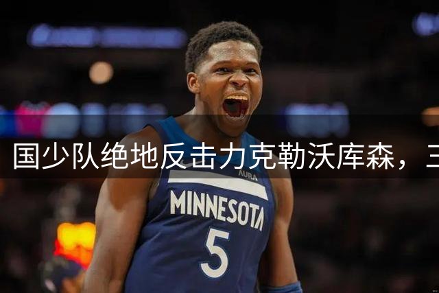 国少队绝地反击力克勒沃库森，三战全胜晋级明日之星杯四强