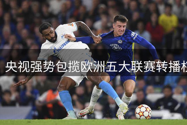 央视强势包揽欧洲五大联赛转播权 球迷观赛体验全面升级