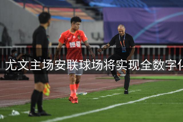 尤文主场安联球场将实现全数字化检票 创意大利球场先例