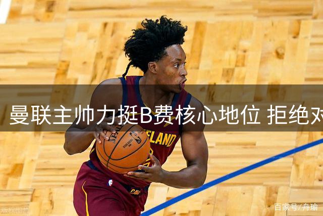 曼联主帅力挺B费核心地位 拒绝对其转会报价