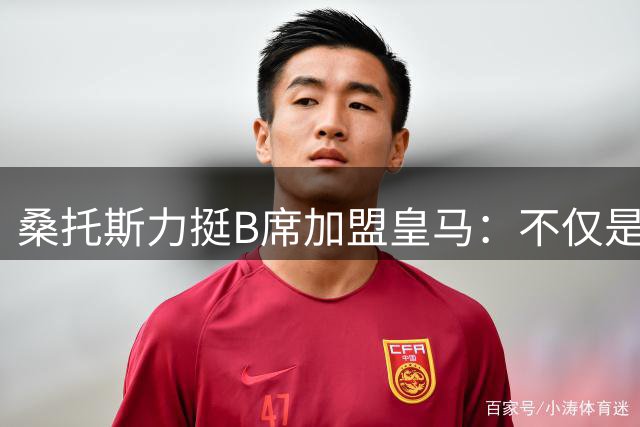 桑托斯力挺B席加盟皇马：不仅是顶级球星，更是职业球员的楷模