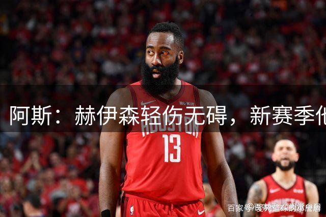 阿斯：赫伊森轻伤无碍，新赛季他希望完成真正的跃升