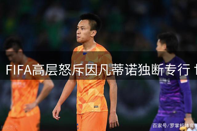 FIFA高层怒斥因凡蒂诺独断专行 世界杯商业计划引爆内部危机