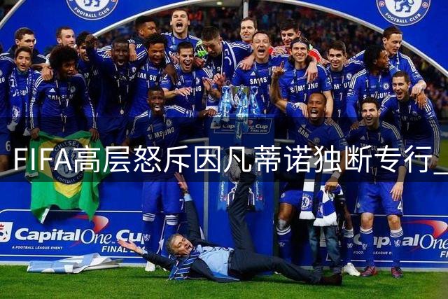FIFA高层怒斥因凡蒂诺独断专行 世界杯商业计划引爆内部危机